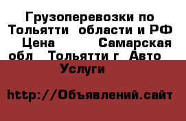 Грузоперевозки по Тольятти, области и РФ. › Цена ­ 300 - Самарская обл., Тольятти г. Авто » Услуги   